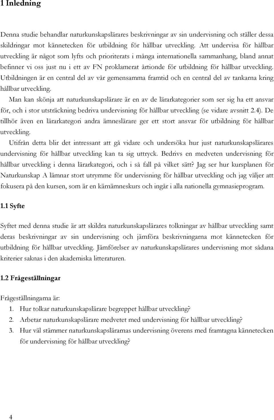 hållbar utveckling. Utbildningen är en central del av vår gemensamma framtid och en central del av tankarna kring hållbar utveckling.