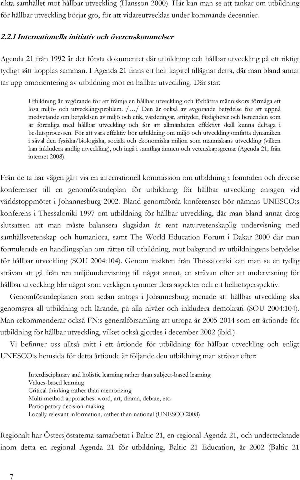 2.1 Internationella initiativ och överenskommelser Agenda 21 från 1992 är det första dokumentet där utbildning och hållbar utveckling på ett riktigt tydligt sätt kopplas samman.