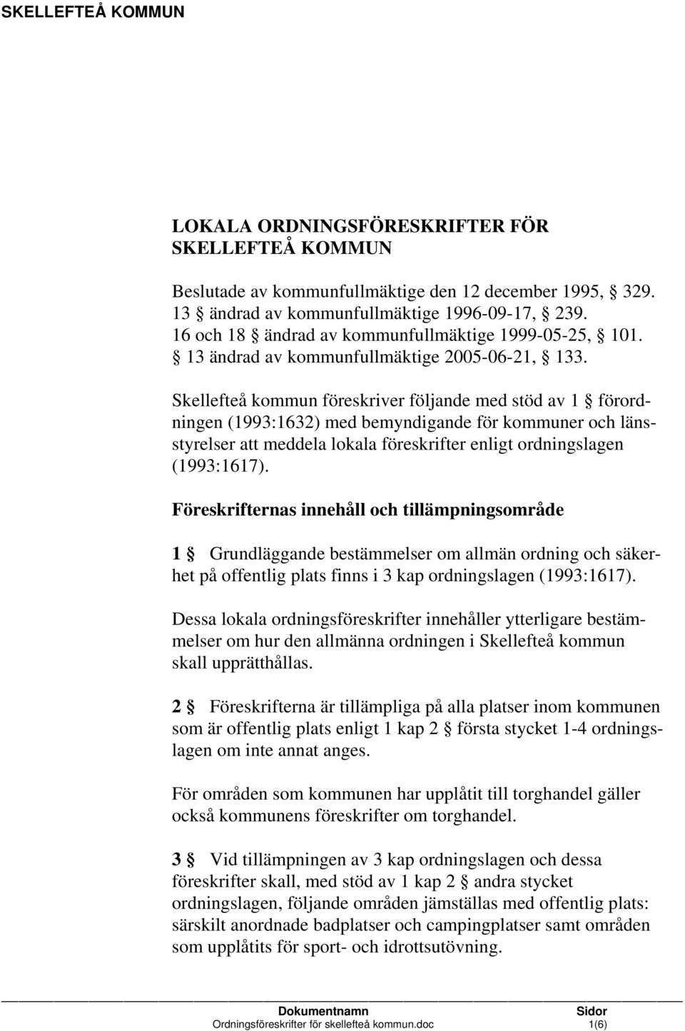 Skellefteå kommun föreskriver följande med stöd av 1 förordningen (1993:1632) med bemyndigande för kommuner och länsstyrelser att meddela lokala föreskrifter enligt ordningslagen (1993:1617).