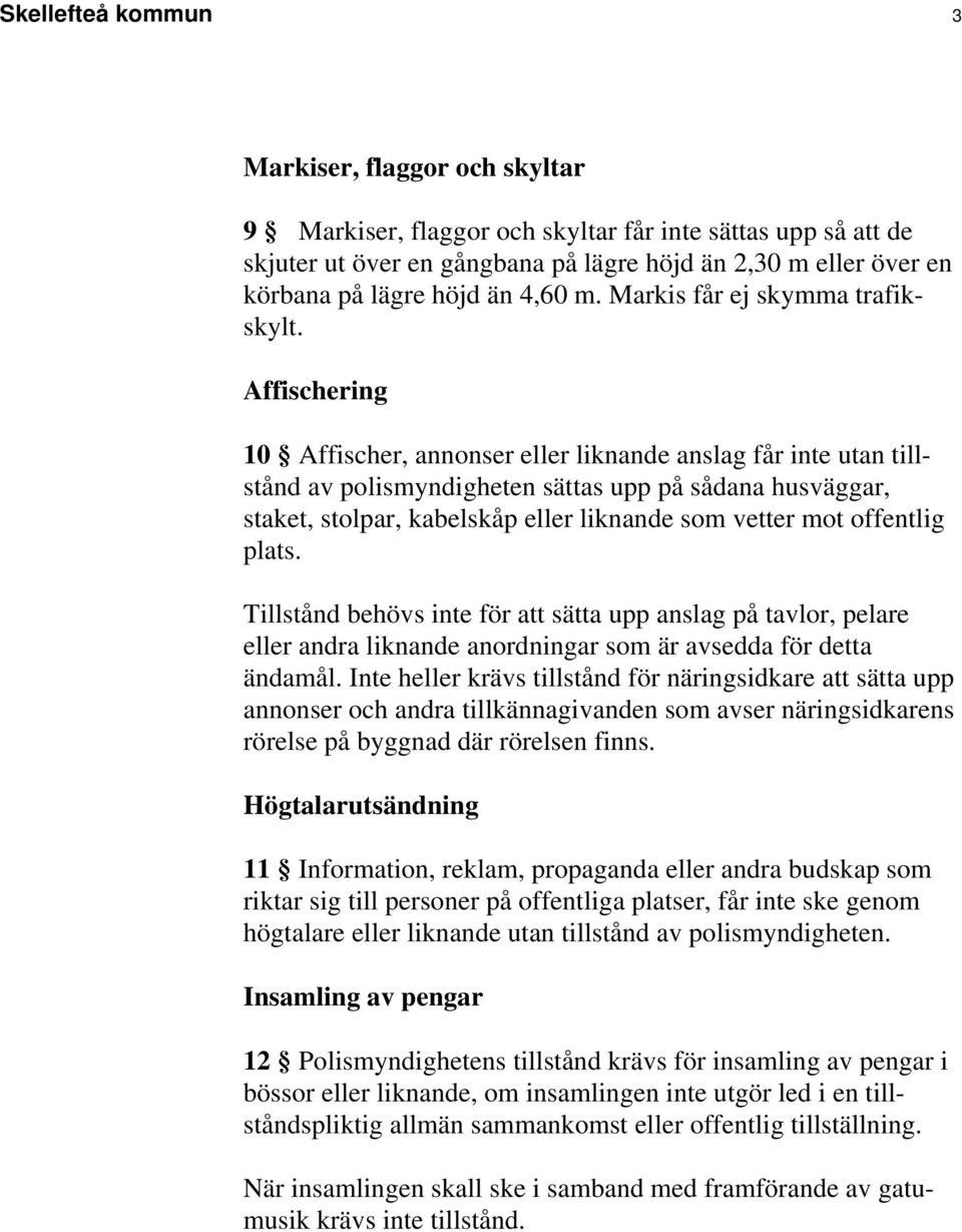 Affischering 10 Affischer, annonser eller liknande anslag får inte utan tillstånd av polismyndigheten sättas upp på sådana husväggar, staket, stolpar, kabelskåp eller liknande som vetter mot