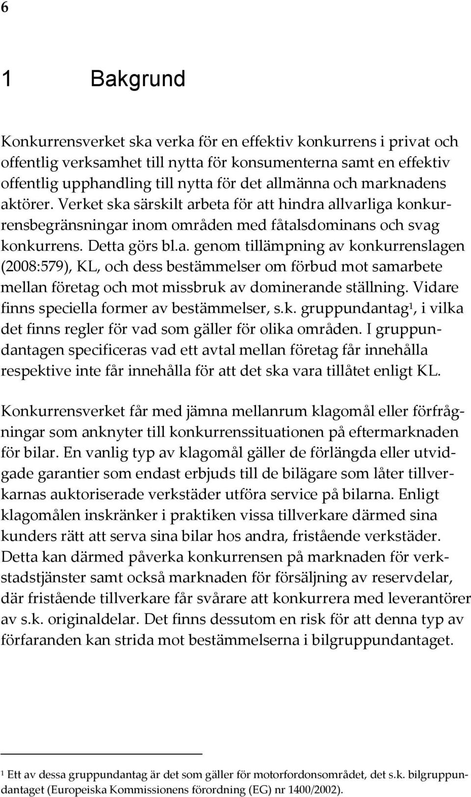 Vidare finns speciella former av bestämmelser, s.k. gruppundantag 1, i vilka det finns regler för vad som gäller för olika områden.
