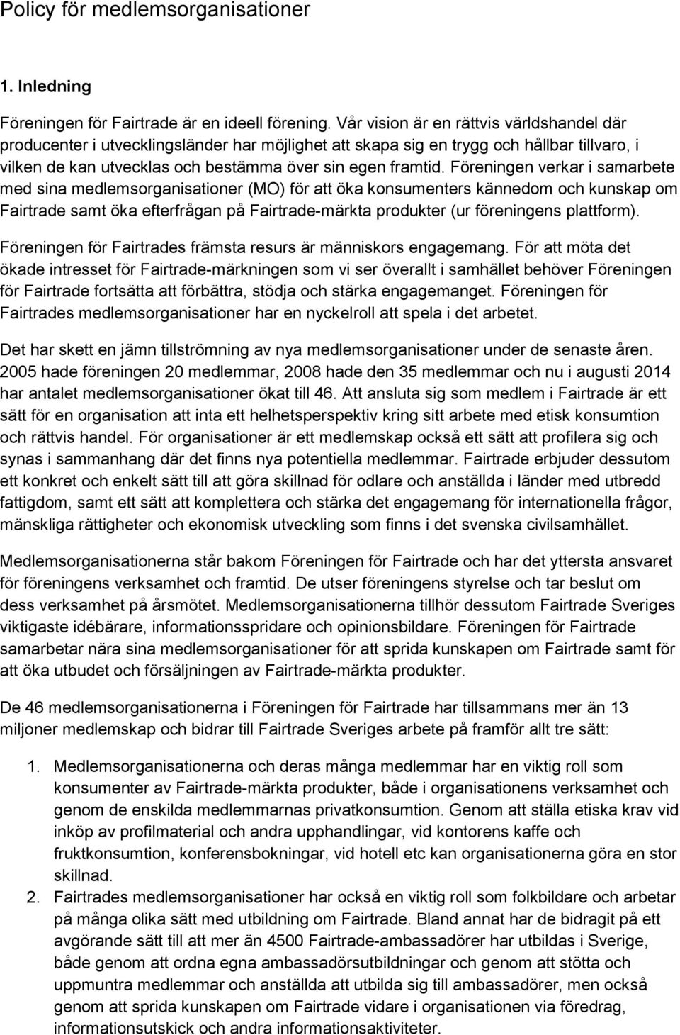 Föreningen verkar i samarbete med sina medlemsorganisationer (MO) för att öka konsumenters kännedom och kunskap om Fairtrade samt öka efterfrågan på Fairtrade-märkta produkter (ur föreningens