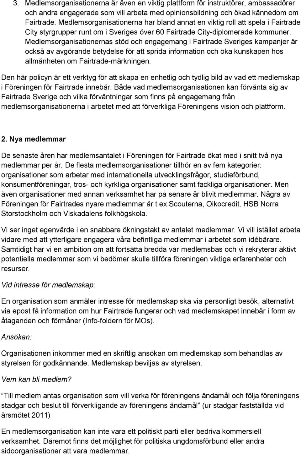 Medlemsorganisationernas stöd och engagemang i Fairtrade Sveriges kampanjer är också av avgörande betydelse för att sprida information och öka kunskapen hos allmänheten om Fairtrade-märkningen.