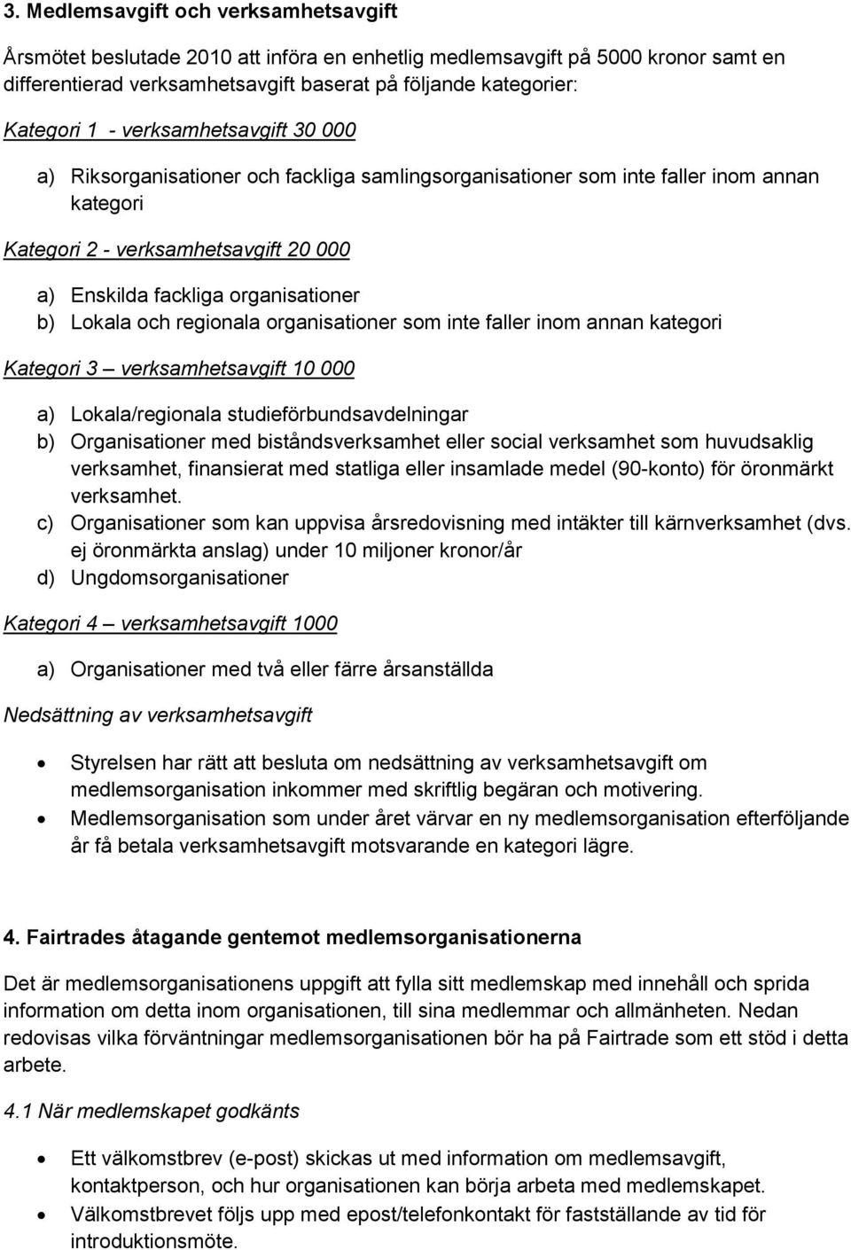 Lokala och regionala organisationer som inte faller inom annan kategori Kategori 3 verksamhetsavgift 10 000 a) Lokala/regionala studieförbundsavdelningar b) Organisationer med biståndsverksamhet