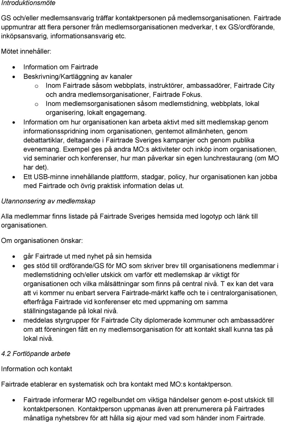Mötet innehåller: Information om Fairtrade Beskrivning/Kartläggning av kanaler o Inom Fairtrade såsom webbplats, instruktörer, ambassadörer, Fairtrade City och andra medlemsorganisationer, Fairtrade