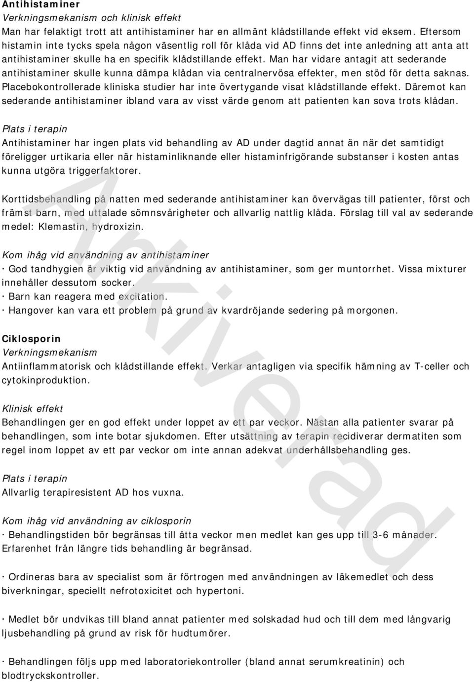 Man har vidare antagit att sederande antihistaminer skulle kunna dämpa klådan via centralnervösa effekter, men stöd för detta saknas.