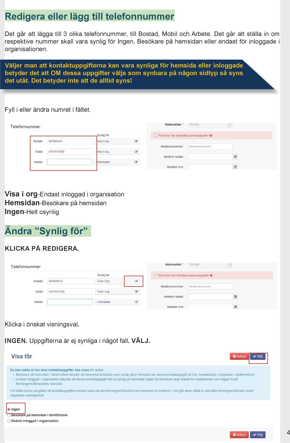 Väljer man att kontaktuppgifterna kan vara synliga för hemsida eller inloggade betyder det att OM dessa uppgifter väljs som synbara på någon sidtyp så syns det utåt.