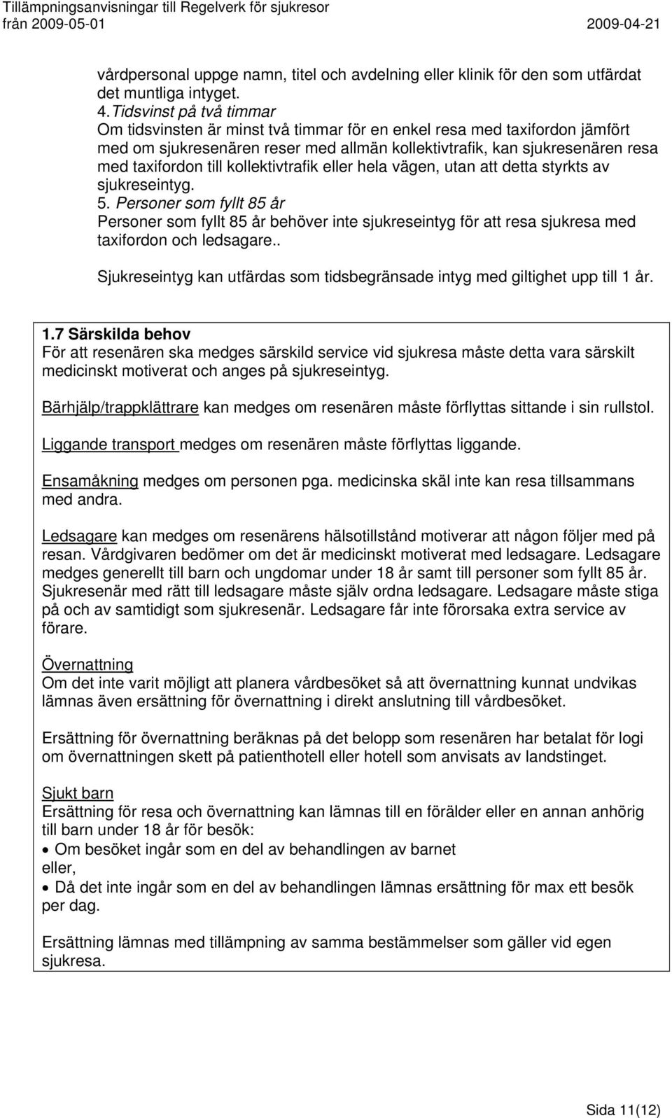 kollektivtrafik eller hela vägen, utan att detta styrkts av sjukreseintyg. 5.