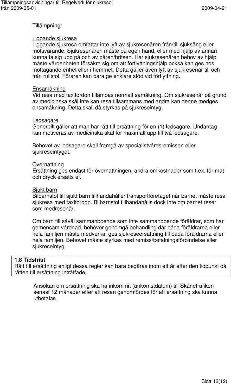 Har sjukresenären behov av hjälp måste vårdenheten försäkra sig om att förflyttningshjälp också kan ges hos mottagande enhet eller i hemmet.