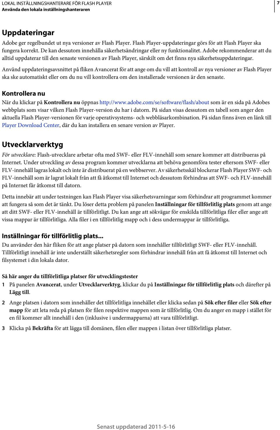 Adobe rekommenderar att du alltid uppdaterar till den senaste versionen av Flash Player, särskilt om det finns nya säkerhetsuppdateringar.