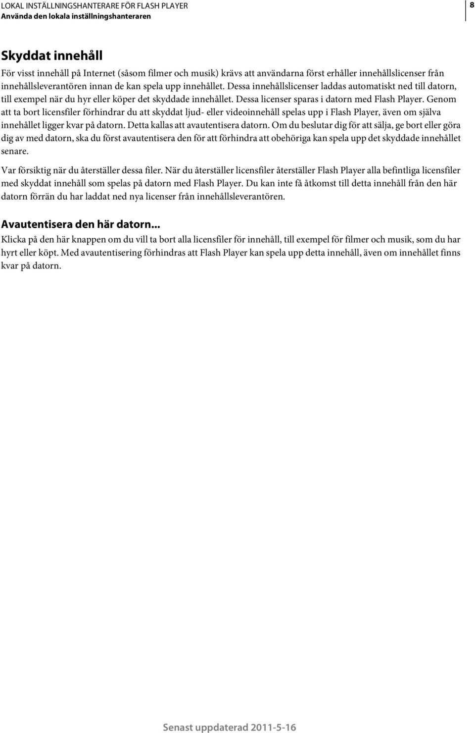 Genom att ta bort licensfiler förhindrar du att skyddat ljud- eller videoinnehåll spelas upp i Flash Player, även om själva innehållet ligger kvar på datorn. Detta kallas att avautentisera datorn.