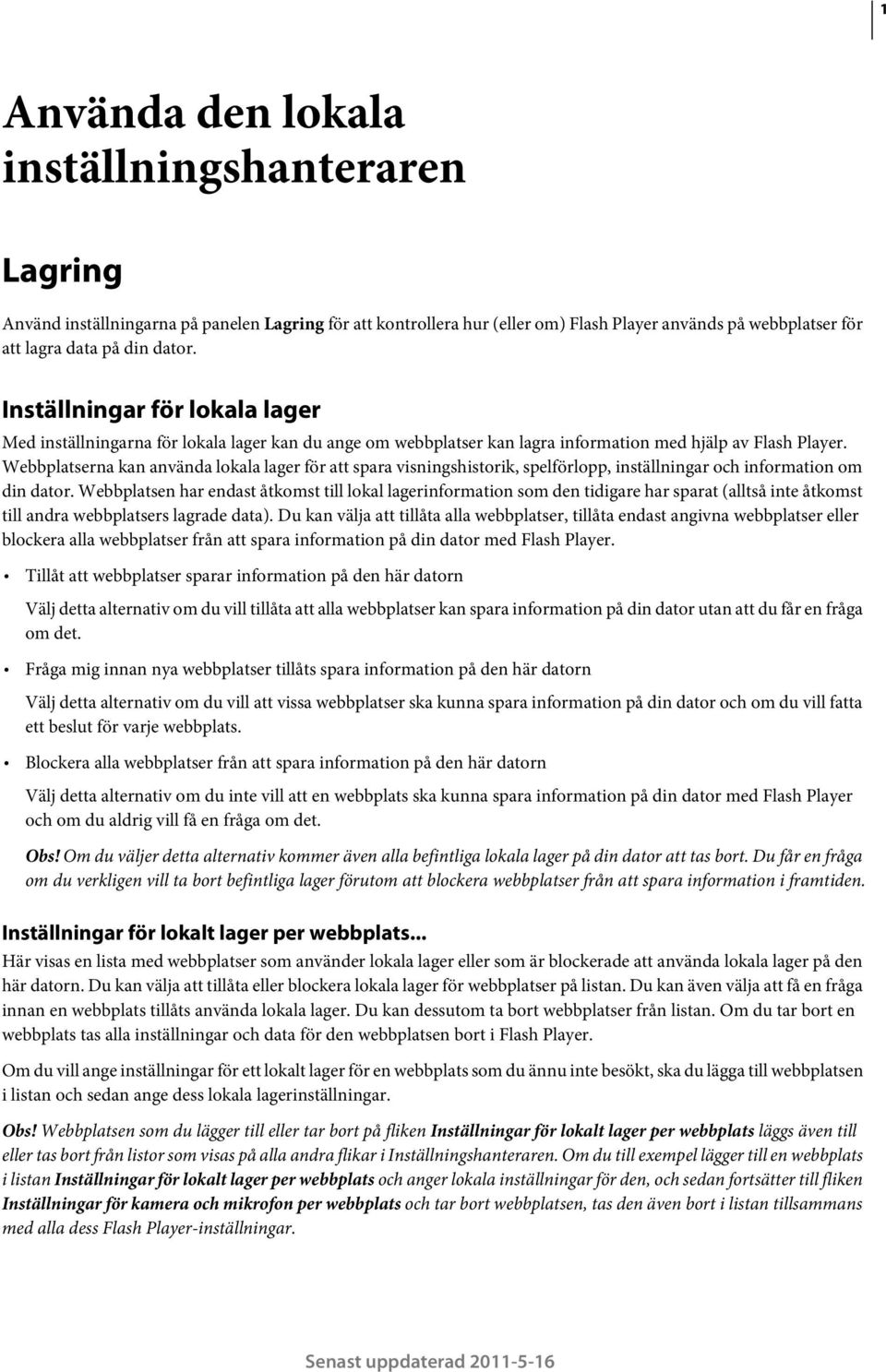 Webbplatserna kan använda lokala lager för att spara visningshistorik, spelförlopp, inställningar och information om din dator.