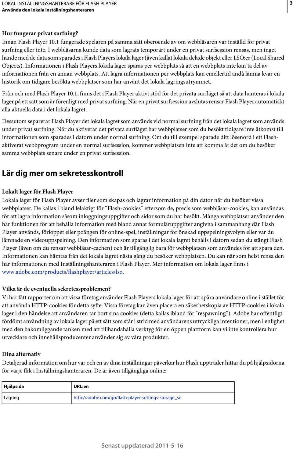 (Local Shared Objects). Informationen i Flash Players lokala lager sparas per webbplats så att en webbplats inte kan ta del av informationen från en annan webbplats.