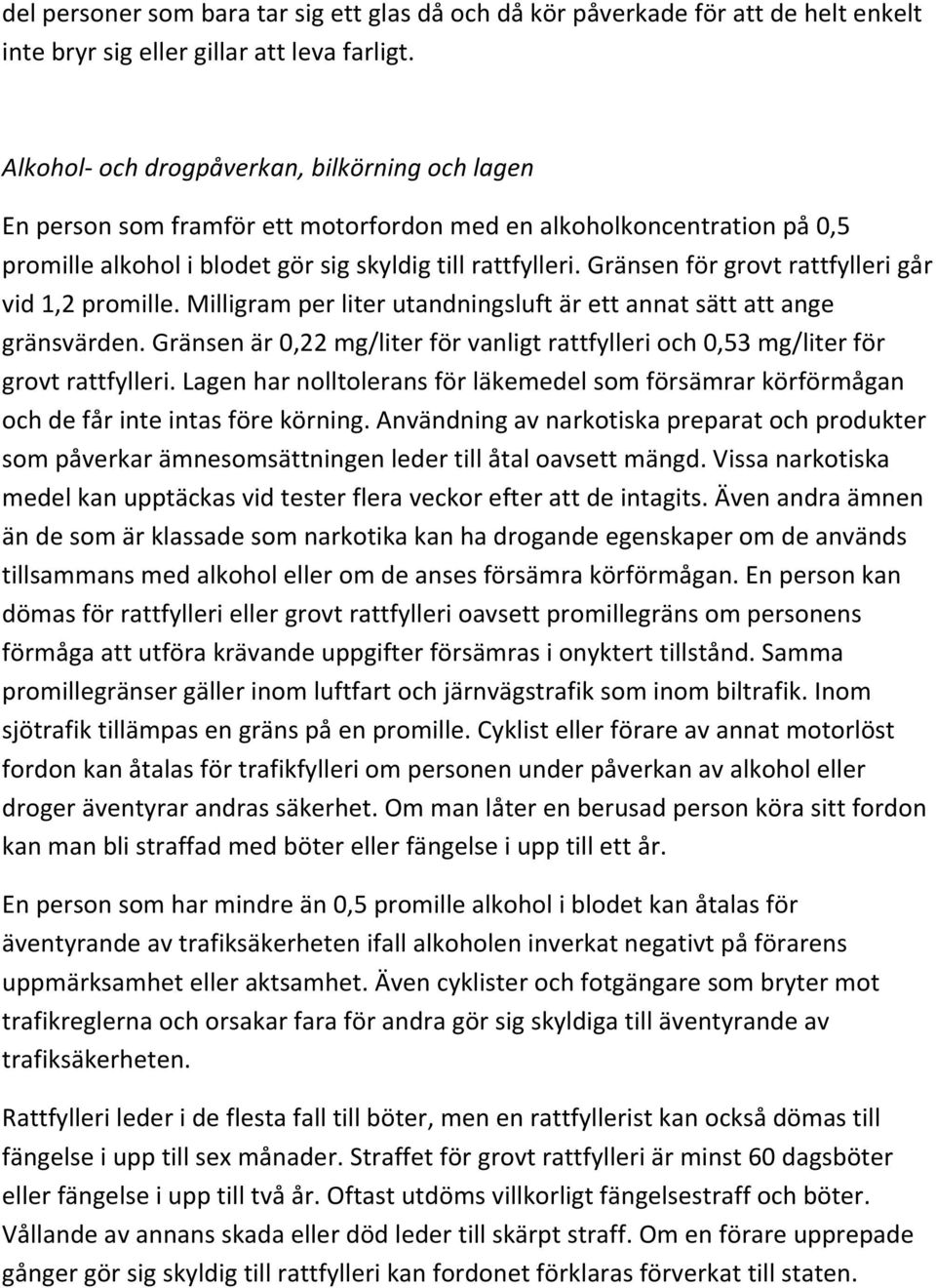 Gränsen för grovt rattfylleri går vid 1,2 promille. Milligram per liter utandningsluft är ett annat sätt att ange gränsvärden.