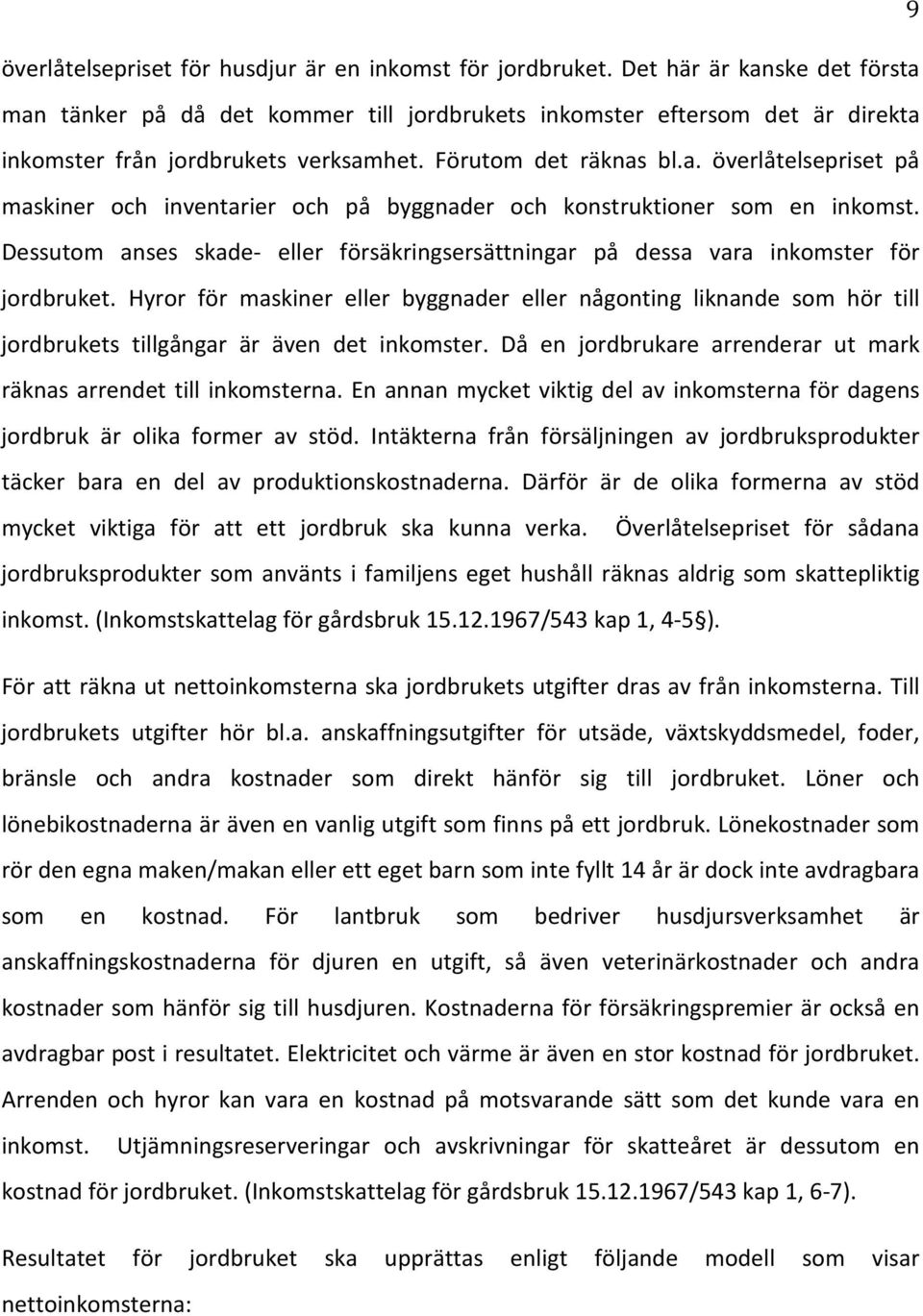 Dessutom anses skade- eller försäkringsersättningar på dessa vara inkomster för jordbruket.