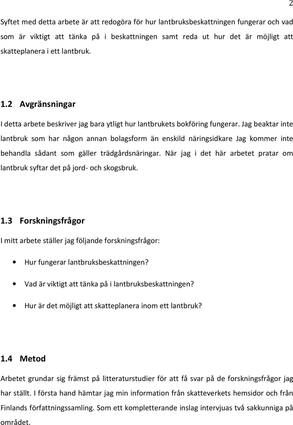 Jag beaktar inte lantbruk som har någon annan bolagsform än enskild näringsidkare Jag kommer inte behandla sådant som gäller trädgårdsnäringar.