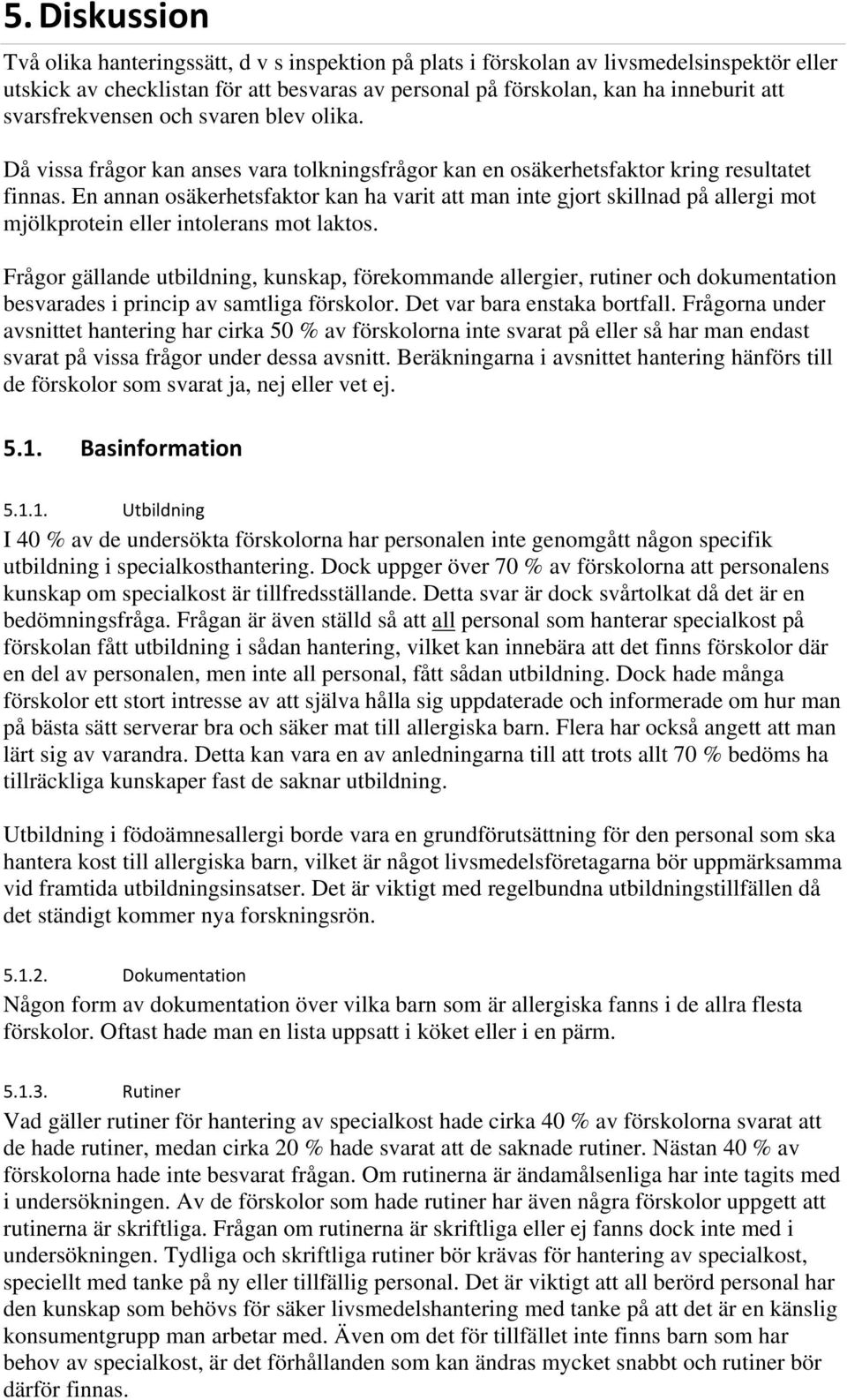 En annan osäkerhetsfaktor kan ha varit att man inte gjort skillnad på allergi mot mjölkprotein eller intolerans mot laktos.