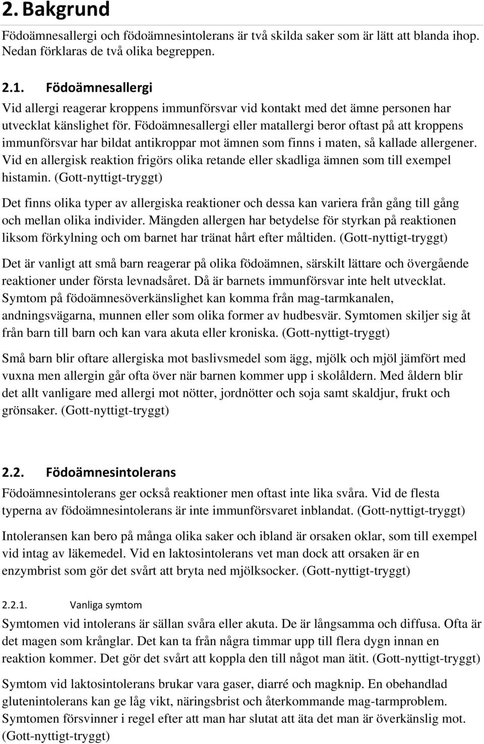 Födoämnesallergi eller matallergi beror oftast på att kroppens immunförsvar har bildat antikroppar mot ämnen som finns i maten, så kallade allergener.