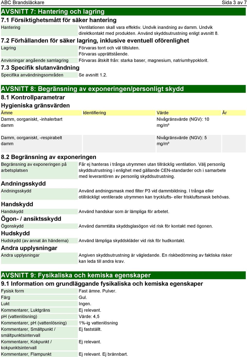 3 Specifik slutanvändning Specifika användningsområden Se avsnitt 1.2. Förvaras torrt och väl tillsluten. Förvaras upprättstående. Förvaras åtskilt från: starka baser, magnesium, natriumhypoklorit.