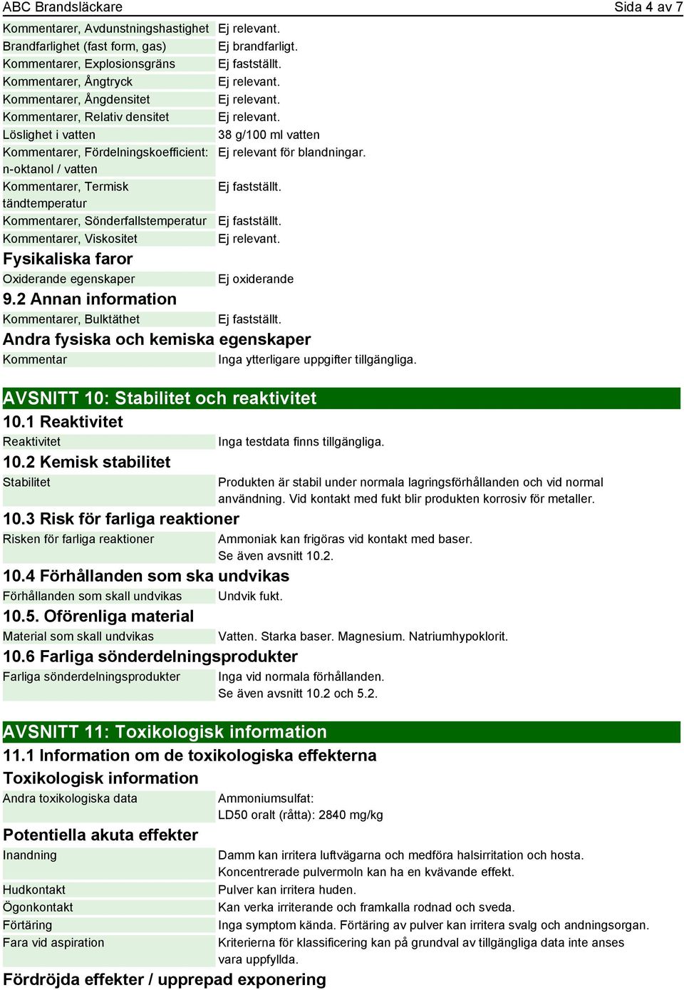 blandningar. n-oktanol / vatten Kommentarer, Termisk tändtemperatur Kommentarer, Sönderfallstemperatur Kommentarer, Viskositet Fysikaliska faror Oxiderande egenskaper Ej oxiderande 9.