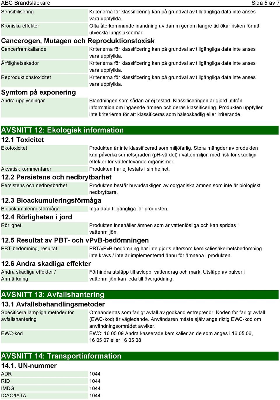 2 Persistens och nedbrytbarhet Persistens och nedbrytbarhet Ofta återkommande inandning av damm genom längre tid ökar risken för att utveckla lungsjukdomar. Blandningen som sådan är ej testad.