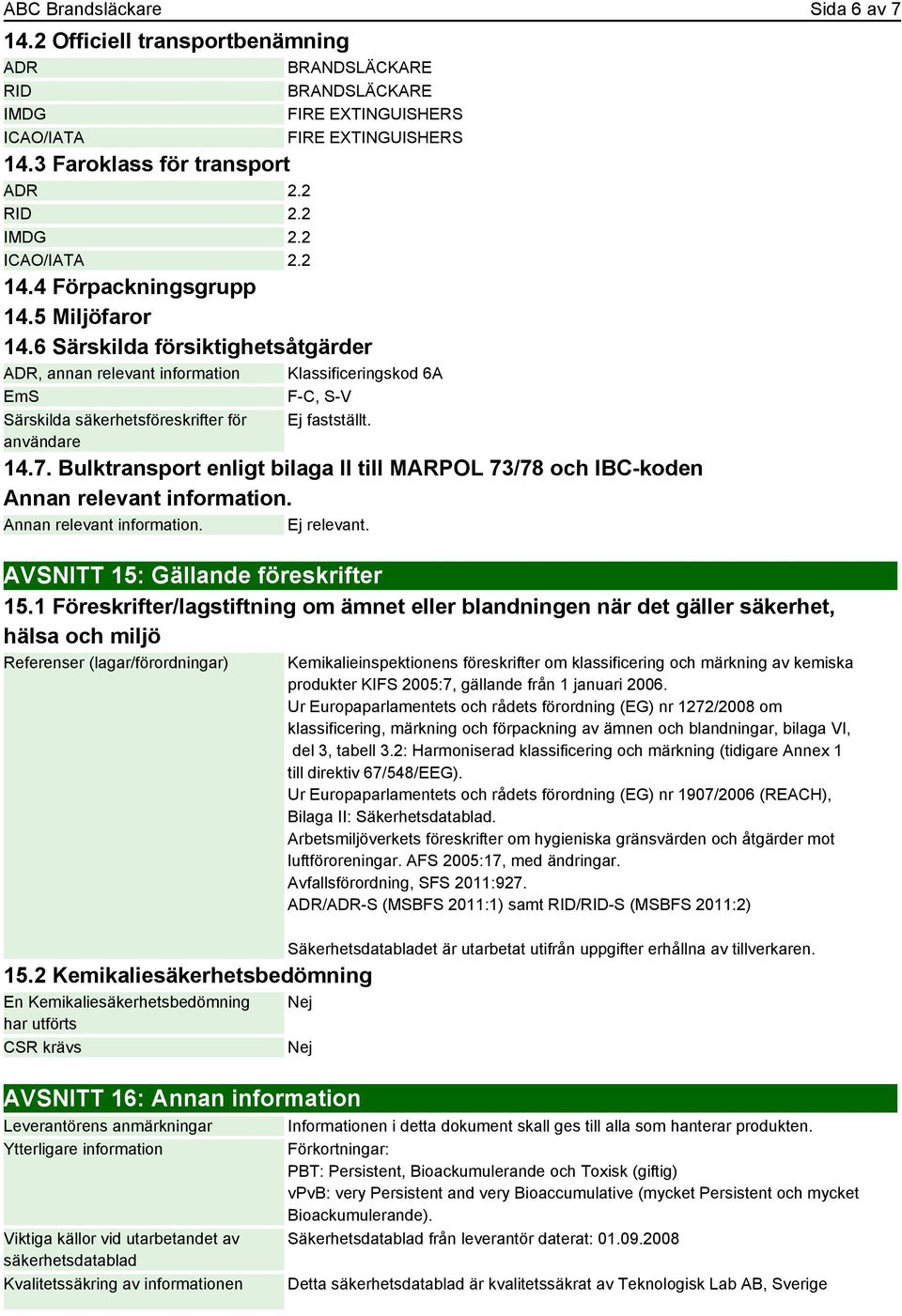 6 Särskilda försiktighetsåtgärder ADR, annan relevant information Klassificeringskod 6A EmS F-C, S-V Särskilda säkerhetsföreskrifter för användare 14.7.