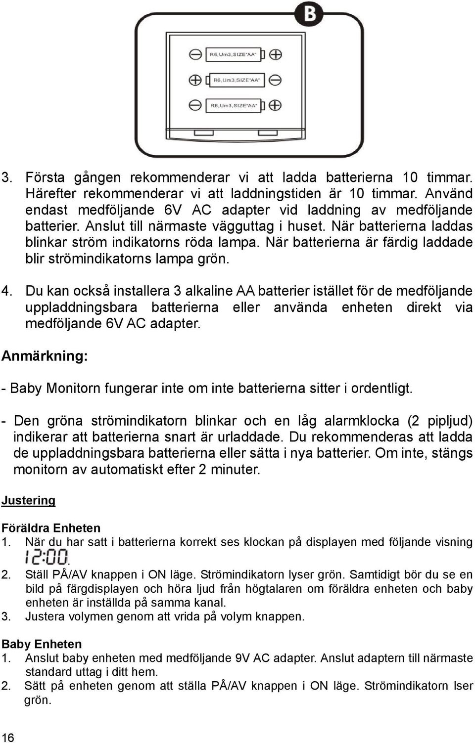 När batterierna är färdig laddade blir strömindikatorns lampa grön. 4.