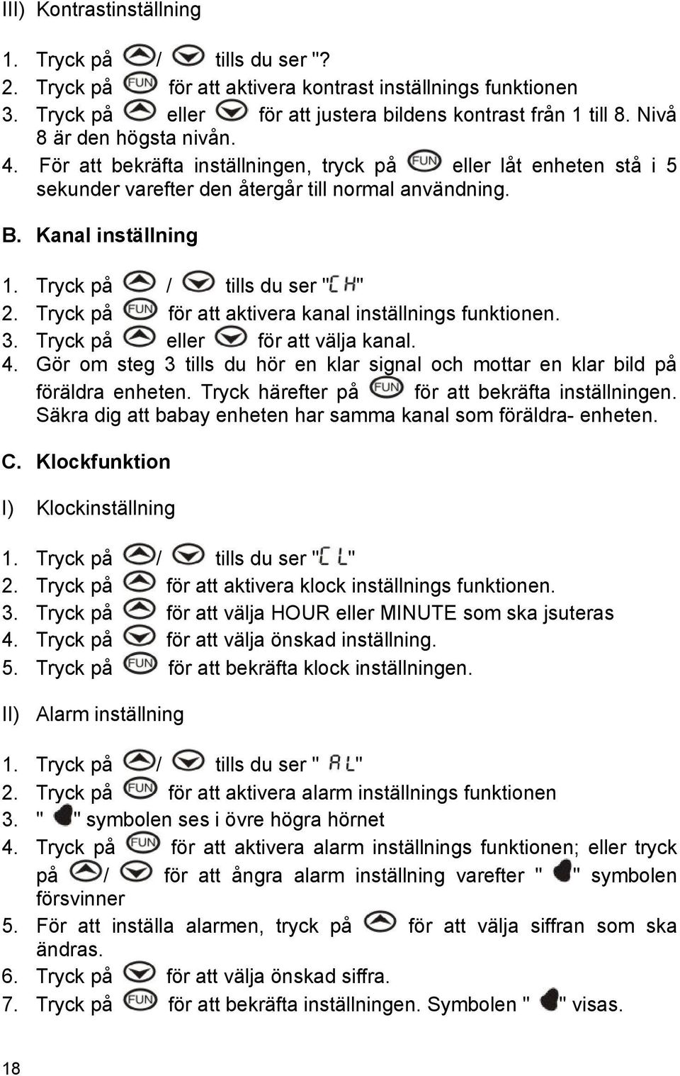 Tryck på / tills du ser " " 2. Tryck på för att aktivera kanal inställnings funktionen. 3. Tryck på eller för att välja kanal. 4.