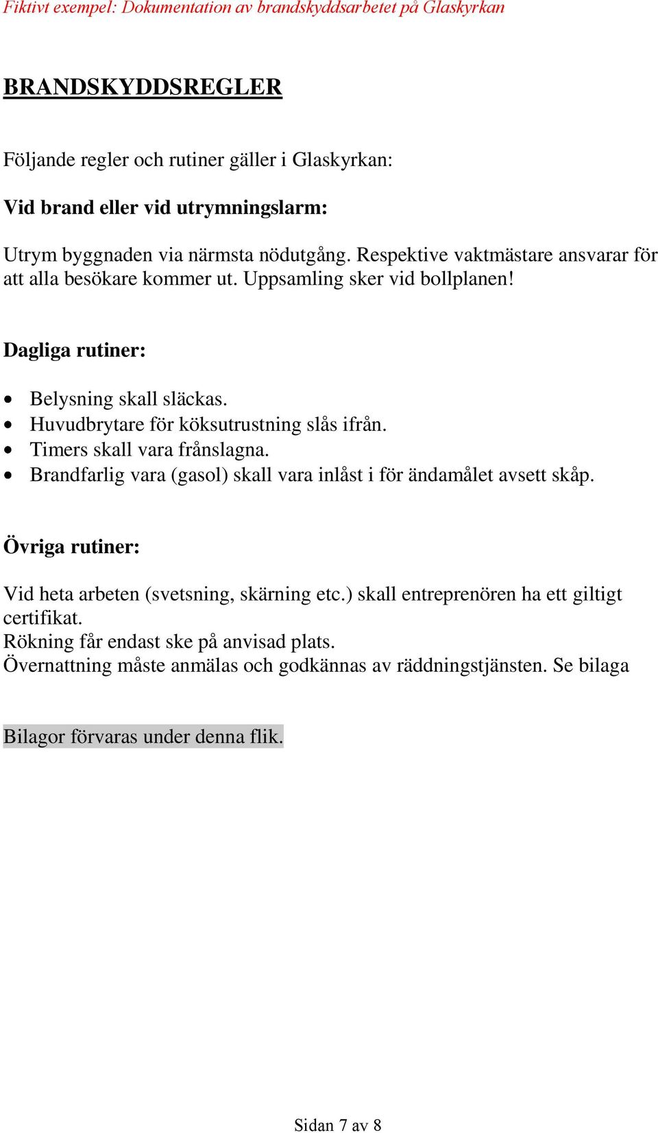 Huvudbrytare för köksutrustning slås ifrån. Timers skall vara frånslagna. Brandfarlig vara (gasol) skall vara inlåst i för ändamålet avsett skåp.