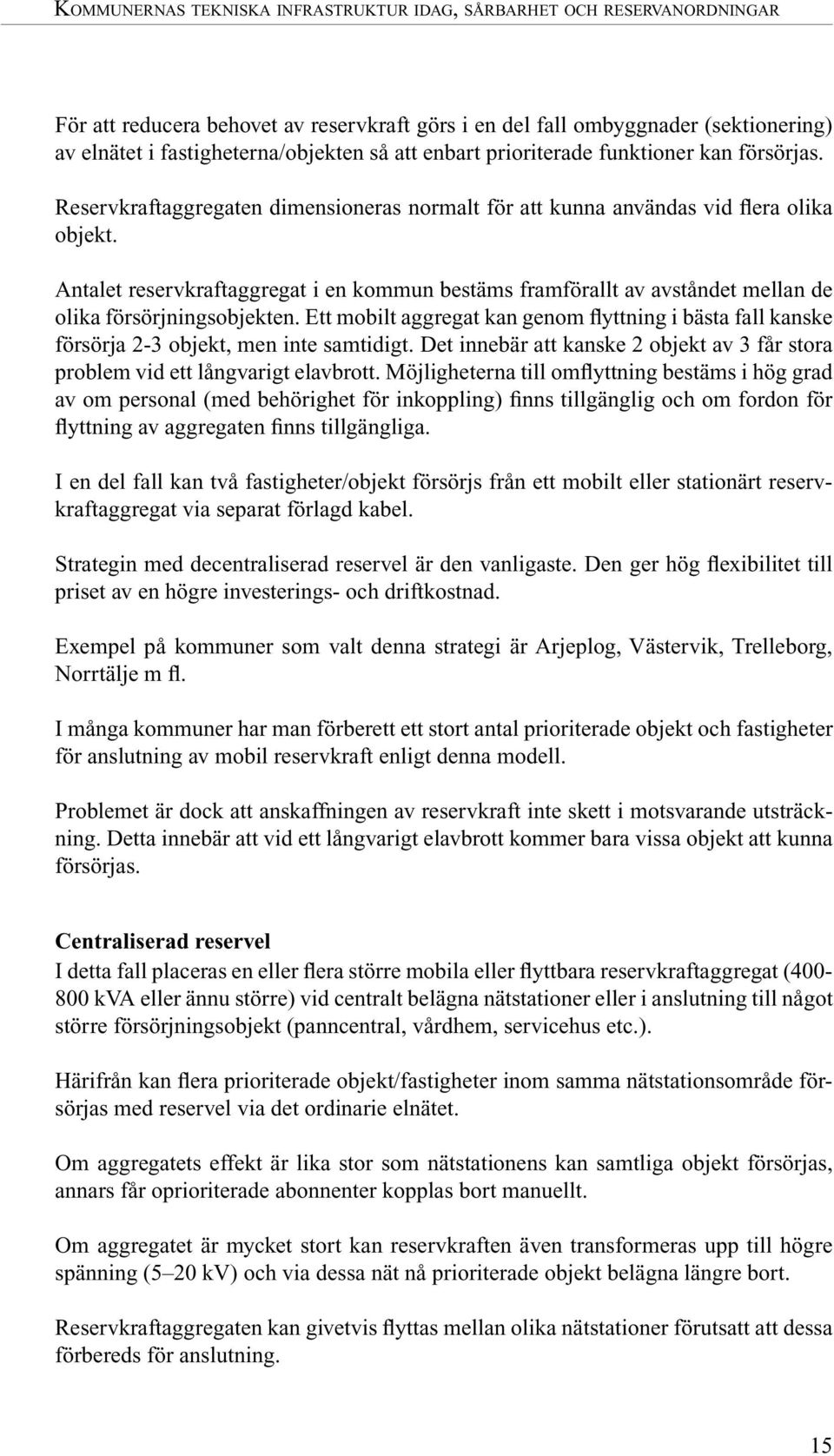 Antalet reservkraftaggregat i en kommun bestäms framförallt av avståndet mellan de olika försörjningsobjekten.