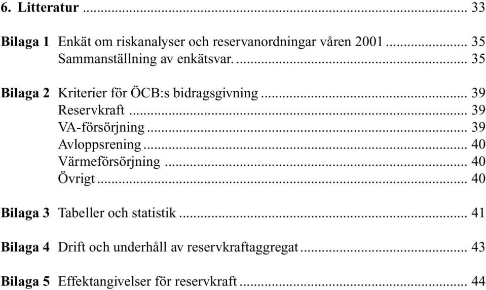 .. 39 VA-försörjning... 39 Avloppsrening... 40 Värmeförsörjning... 40 Övrigt.