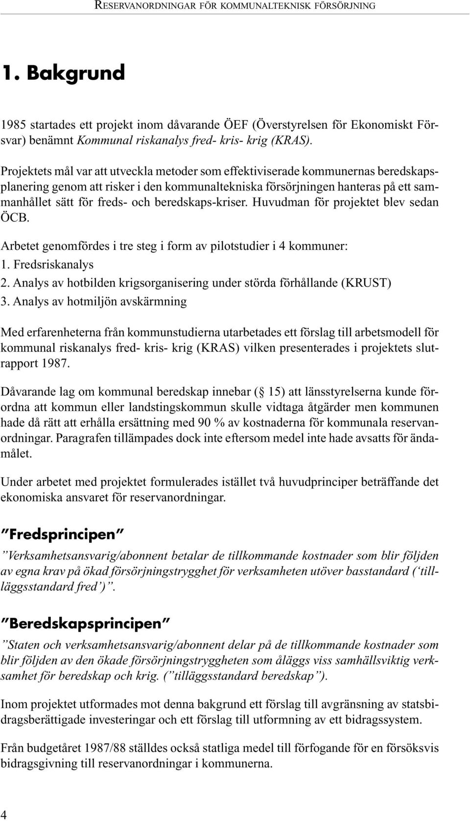 beredskaps-kriser. Huvudman för projektet blev sedan ÖCB. Arbetet genomfördes i tre steg i form av pilotstudier i 4 kommuner: 1. Fredsriskanalys 2.