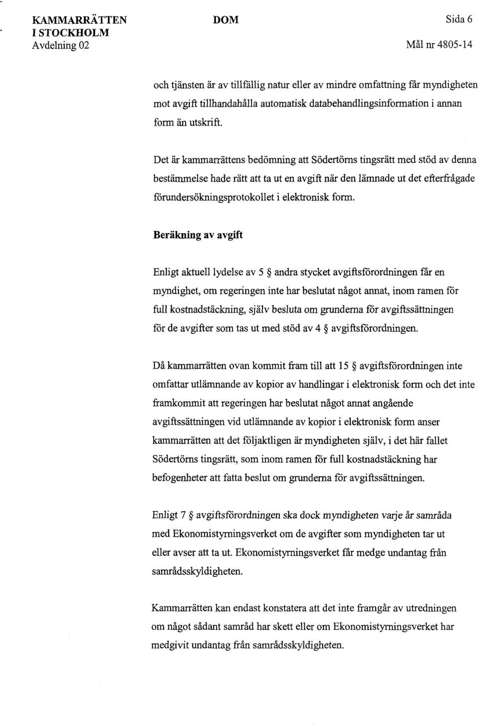 Det är kammarrättens bedömning att Södertöms tingsrätt med stöd av denna bestämmelse hade rätt att ta ut en avgift när den lämnade ut det efterfrågade förundersökningsprotokollet i elektronisk form.