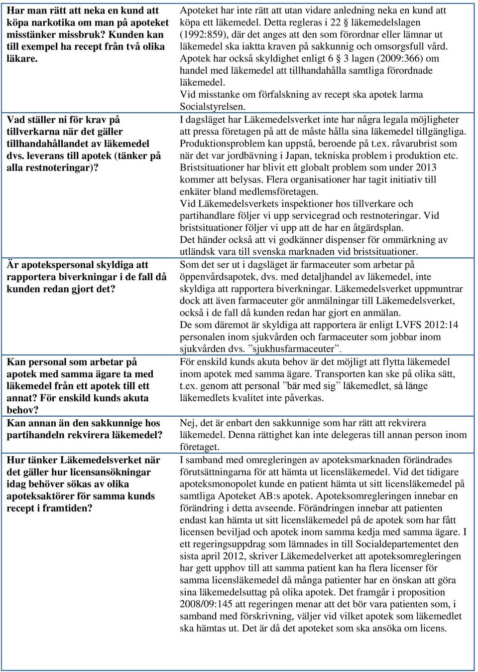 Är apotekspersonal skyldiga att rapportera biverkningar i de fall då kunden redan gjort det? Kan personal som arbetar på apotek med samma ägare ta med läkemedel från ett apotek till ett annat?