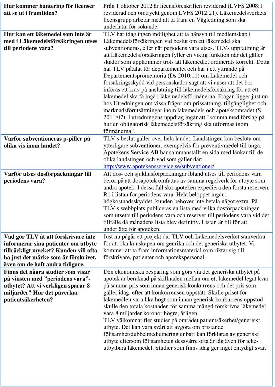 Kunden vill ofta ha just det märke som är förskrivet, även om de haft andra tidigare. Finns det några studier som visar på vinsten med periodens vara - utbytet? Att vi verkligen sparar 8 miljarder?