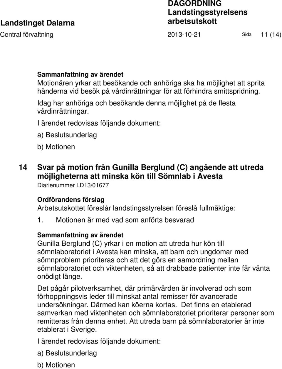 I ärendet redovisas följande dokument: a) Beslutsunderlag b) Motionen 14 Svar på motion från Gunilla Berglund (C) angående att utreda möjligheterna att minska kön till Sömnlab i Avesta Diarienummer