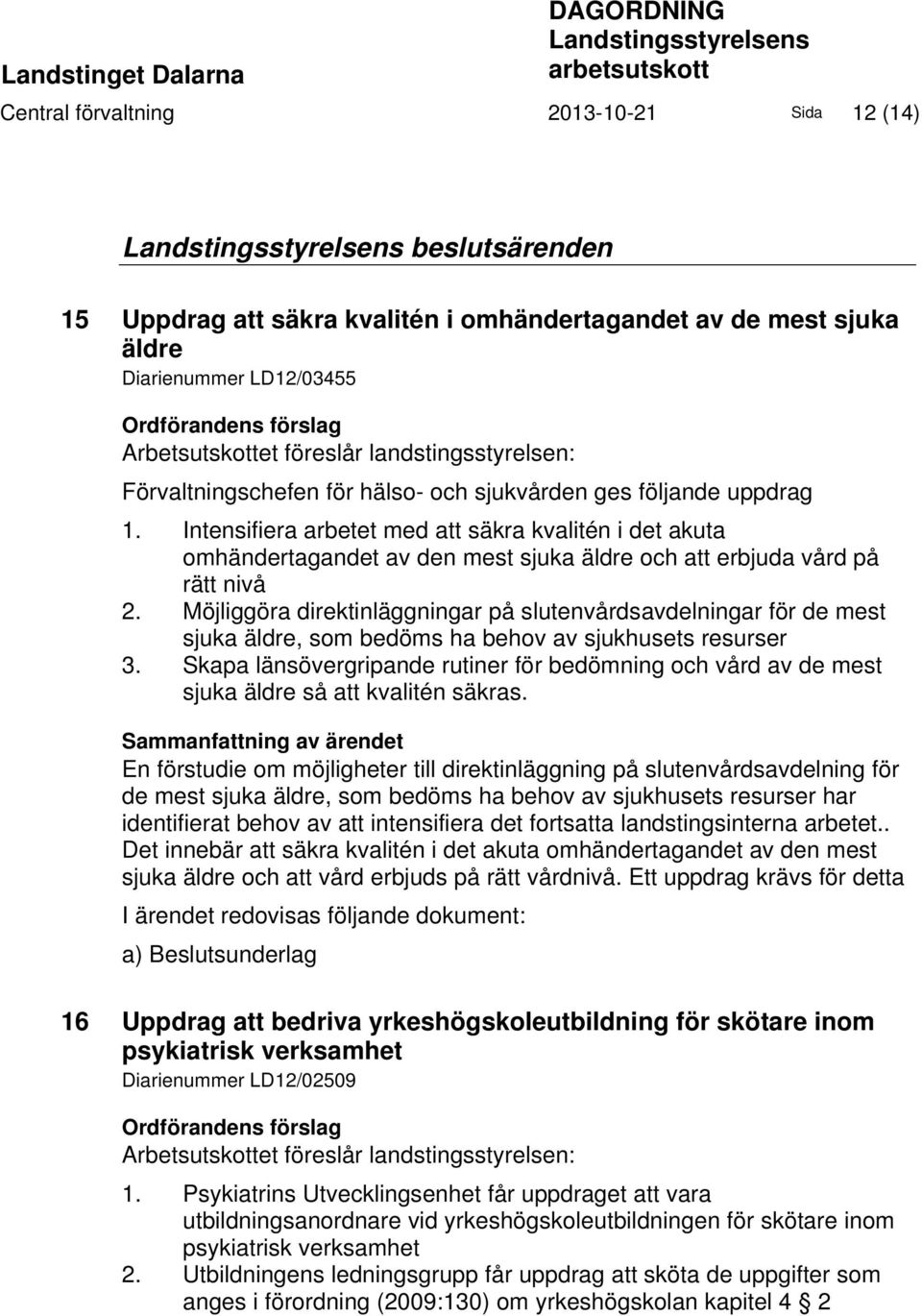 Intensifiera arbetet med att säkra kvalitén i det akuta omhändertagandet av den mest sjuka äldre och att erbjuda vård på rätt nivå 2.