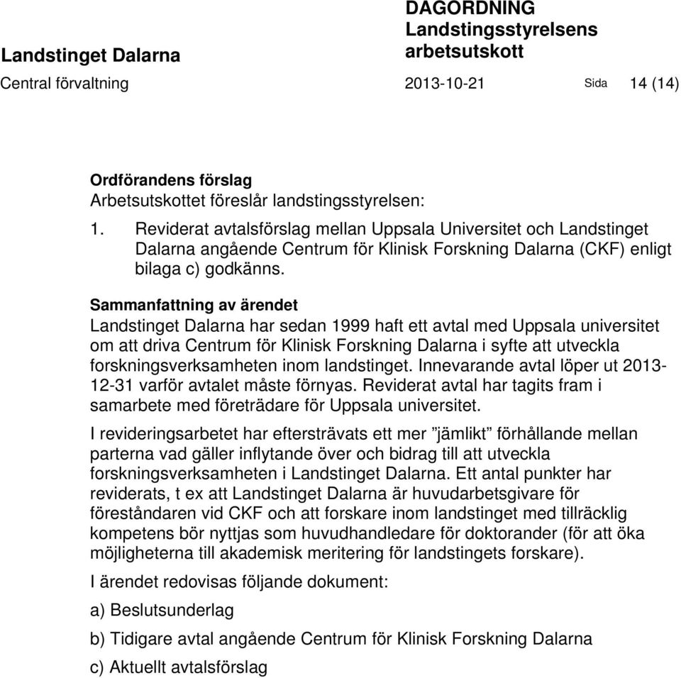 Sammanfattning av ärendet Landstinget Dalarna har sedan 1999 haft ett avtal med Uppsala universitet om att driva Centrum för Klinisk Forskning Dalarna i syfte att utveckla forskningsverksamheten inom