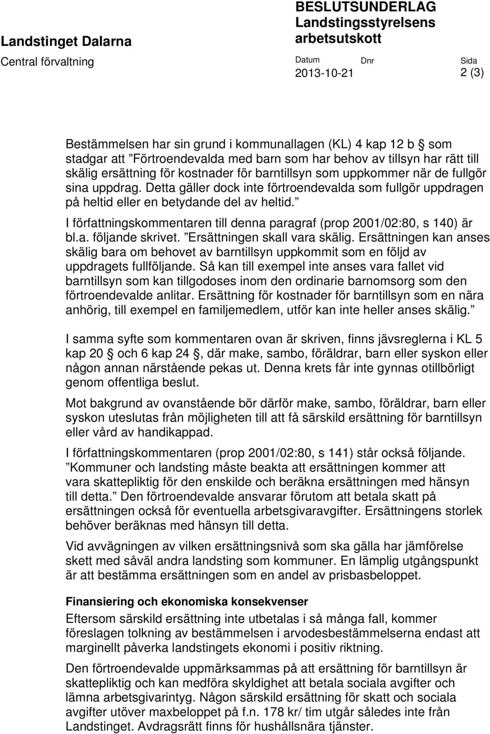 Detta gäller dock inte förtroendevalda som fullgör uppdragen på heltid eller en betydande del av heltid. I författningskommentaren till denna paragraf (prop 2001/02:80, s 140) är bl.a. följande skrivet.