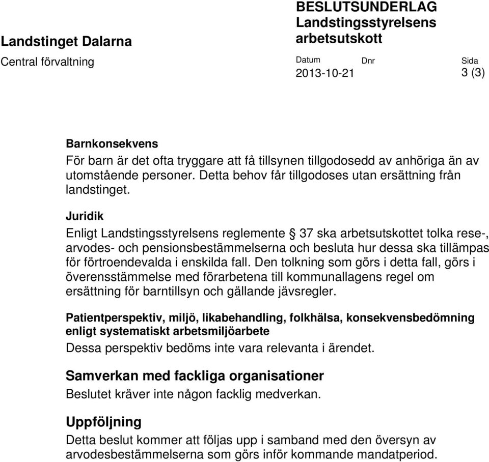 Juridik Enligt Landstingsstyrelsens reglemente 37 ska arbetsutskottet tolka rese-, arvodes- och pensionsbestämmelserna och besluta hur dessa ska tillämpas för förtroendevalda i enskilda fall.