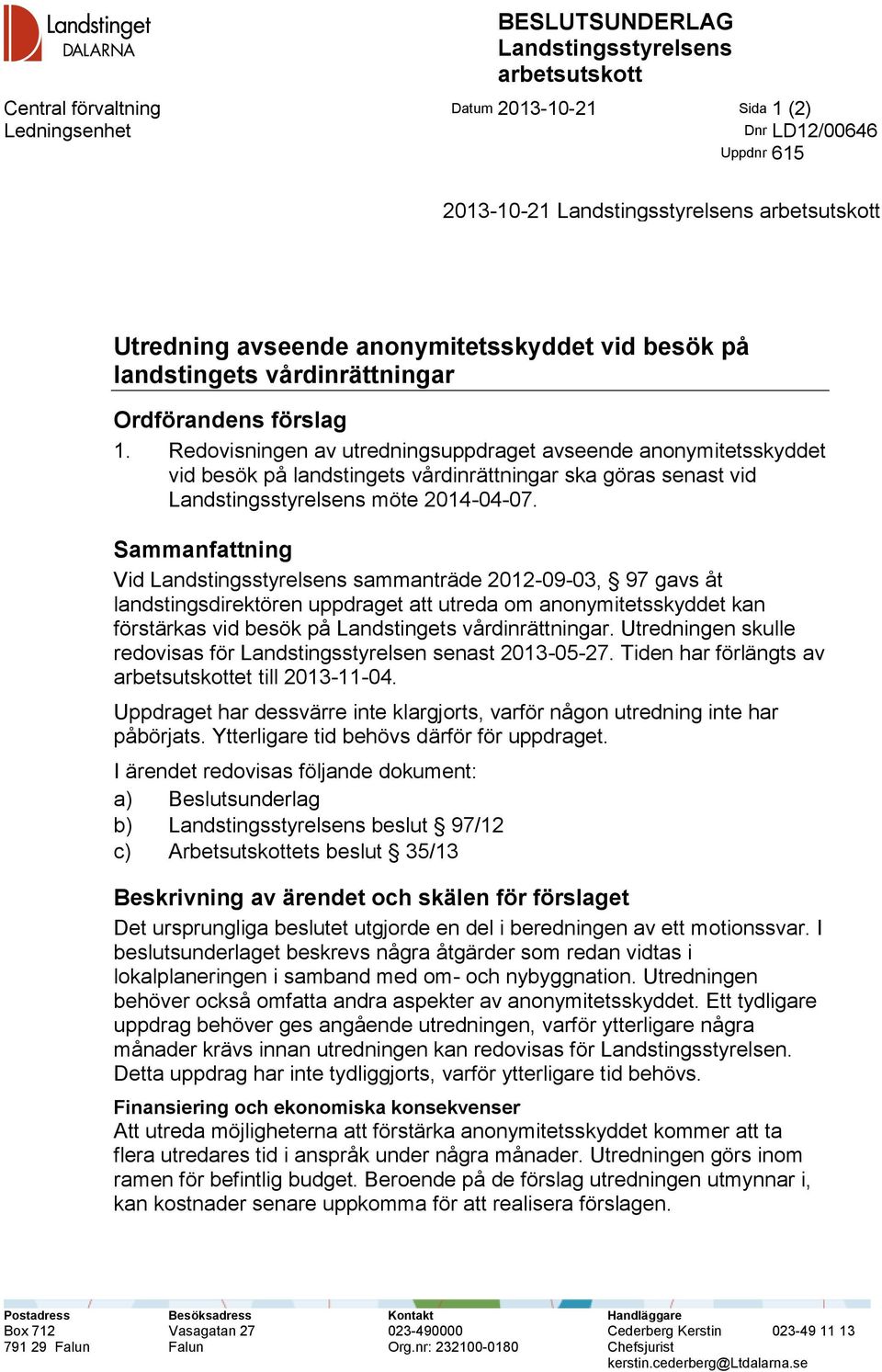 Redovisningen av utredningsuppdraget avseende anonymitetsskyddet vid besök på landstingets vårdinrättningar ska göras senast vid Landstingsstyrelsens möte 2014-04-07.