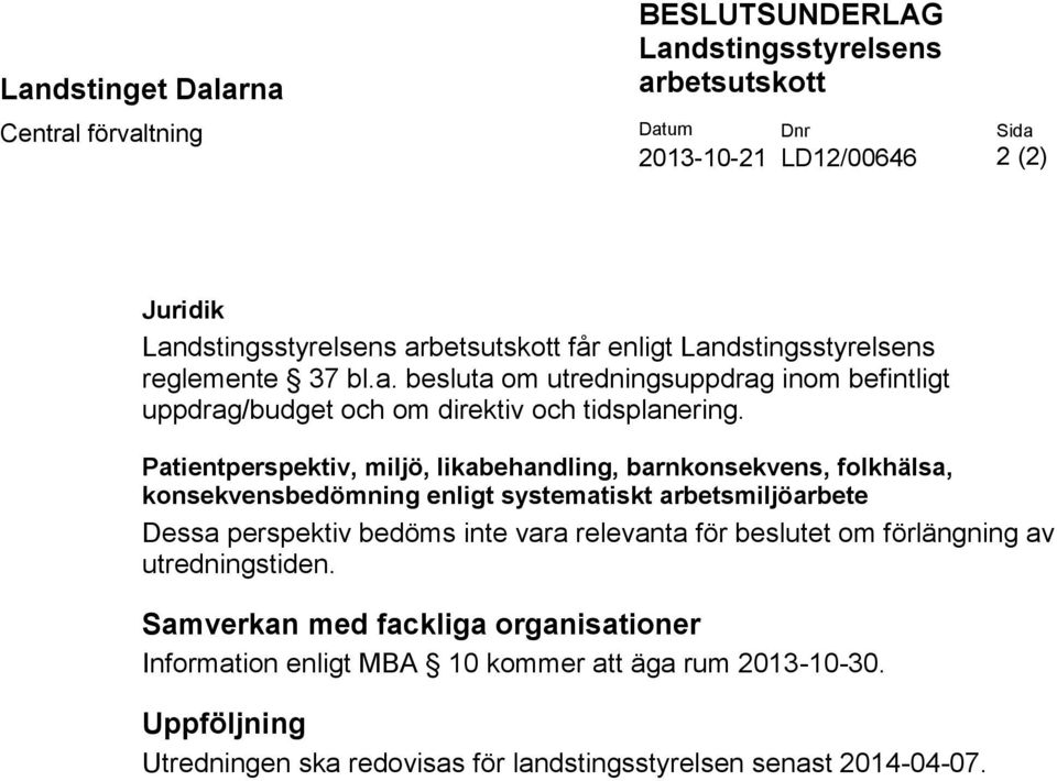 Patientperspektiv, miljö, likabehandling, barnkonsekvens, folkhälsa, konsekvensbedömning enligt systematiskt arbetsmiljöarbete Dessa perspektiv bedöms inte vara relevanta för