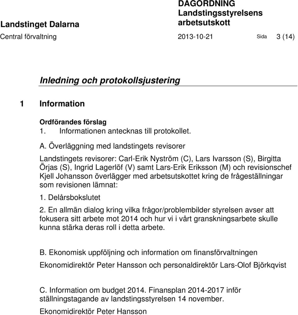 Överläggning med landstingets revisorer Landstingets revisorer: Carl-Erik Nyström (C), Lars Ivarsson (S), Birgitta Örjas (S), Ingrid Lagerlöf (V) samt Lars-Erik Eriksson (M) och revisionschef Kjell
