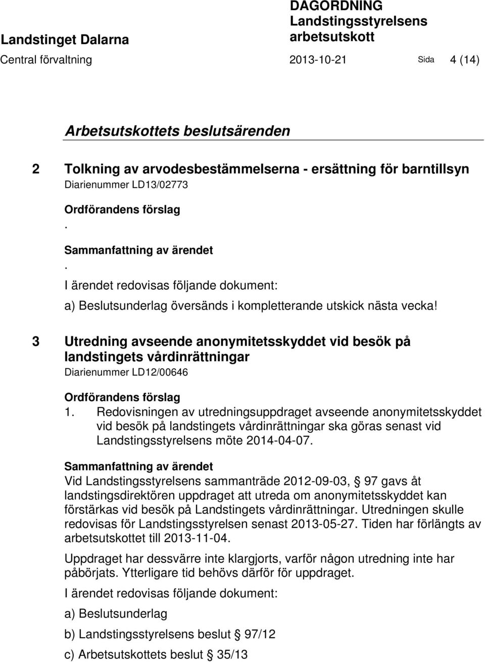 3 Utredning avseende anonymitetsskyddet vid besök på landstingets vårdinrättningar Diarienummer LD12/00646 Ordförandens förslag 1.