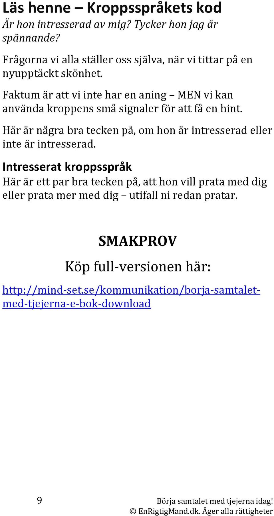 Faktum är att vi inte har en aning MEN vi kan använda kroppens små signaler för att få en hint.