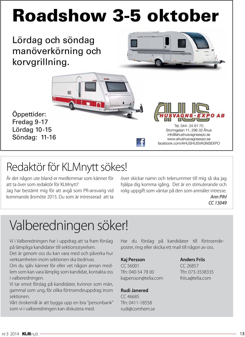 se www.ahushusvagnsexpo.se facebook.com/ahushusvagnsexpo Redaktör för KLMnytt sökes! Är det någon ute bland er medlemmar som känner för att ta över som redaktör för KLMnytt?