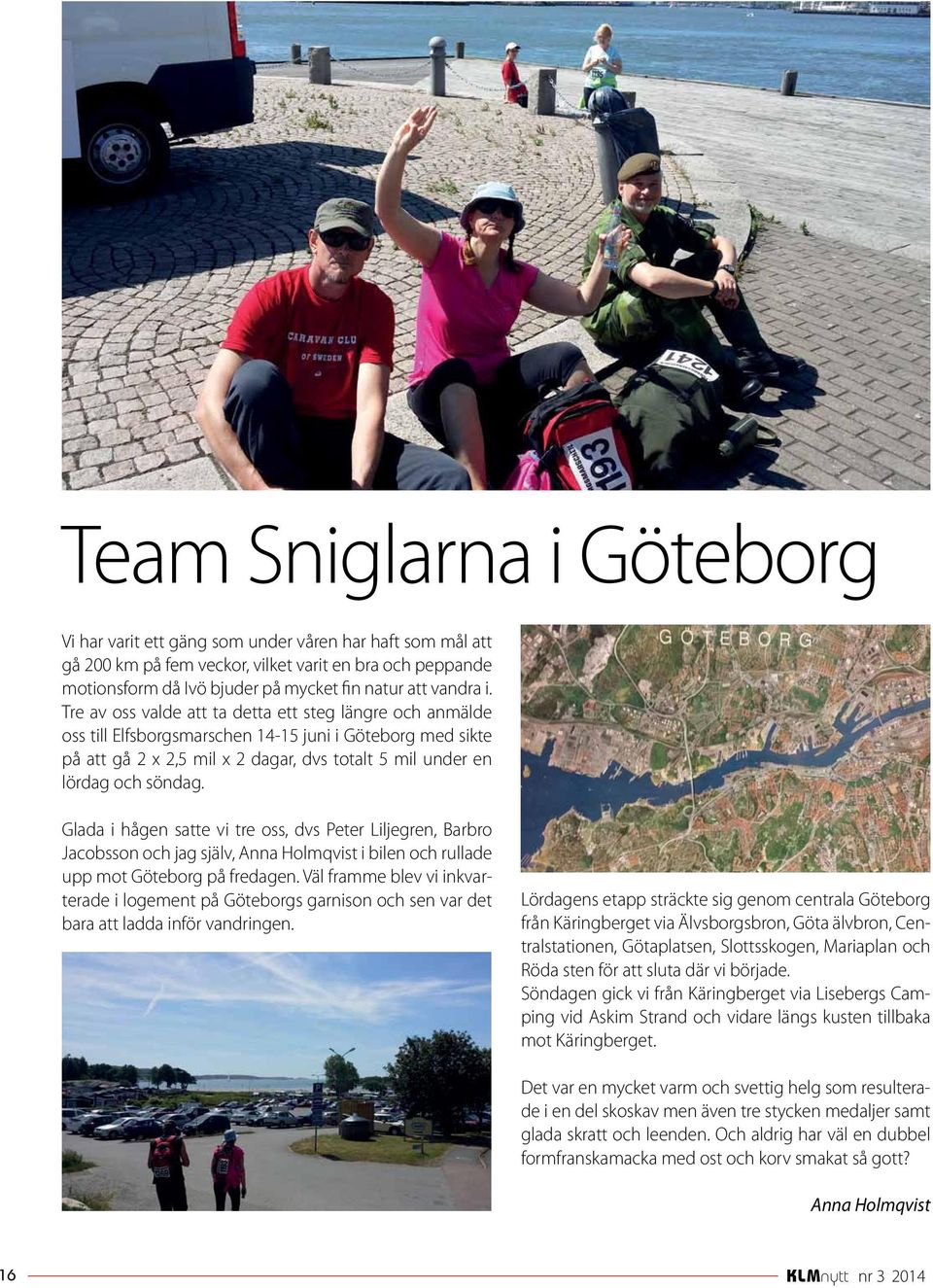 Glada i hågen satte vi tre oss, dvs Peter Liljegren, Barbro Jacobsson och jag själv, Anna Holmqvist i bilen och rullade upp mot Göteborg på fredagen.