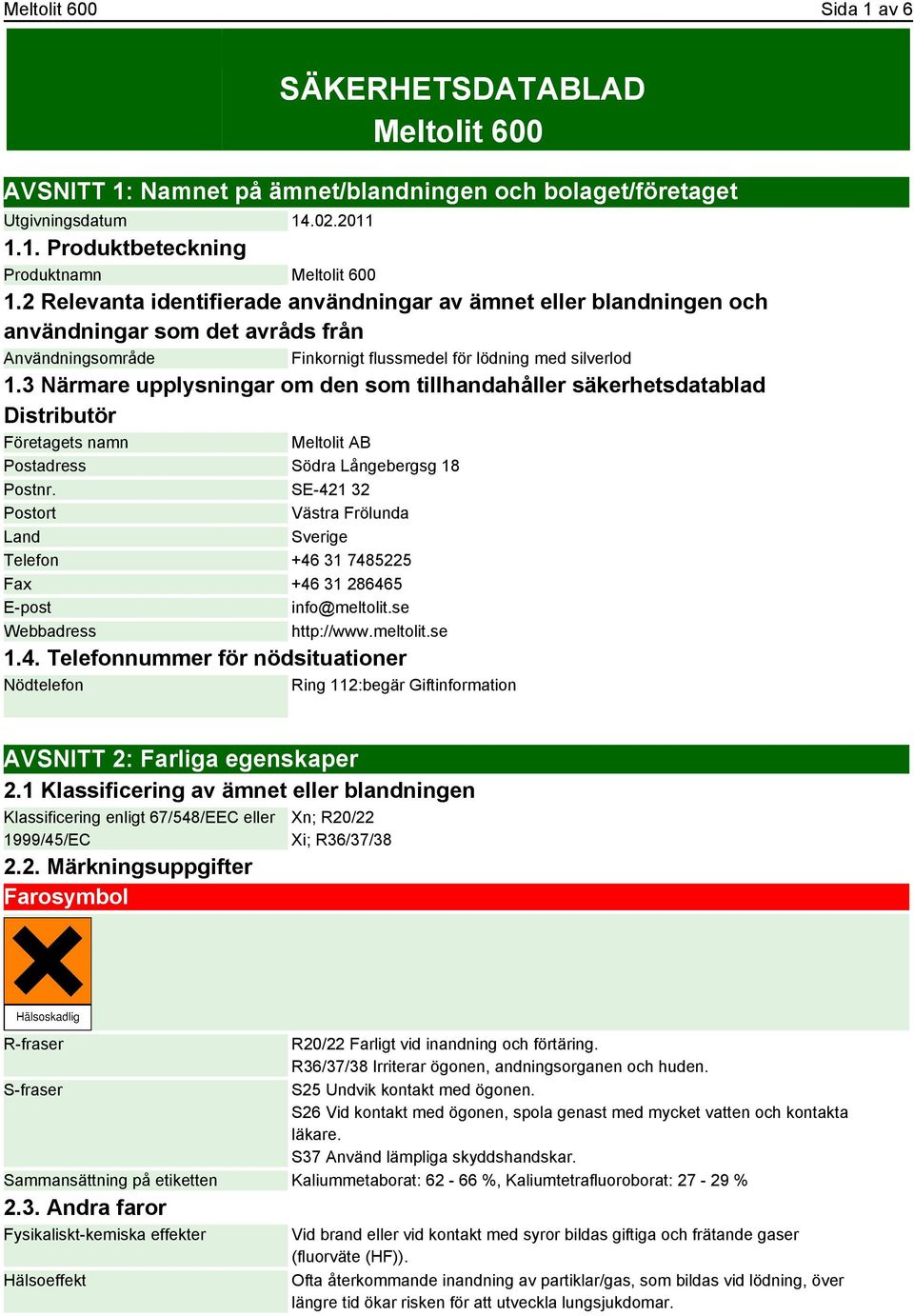 3 Närmare upplysningar om den som tillhandahåller säkerhetsdatablad Distributör Företagets namn Meltolit AB Postadress Södra Långebergsg 18 Postnr.