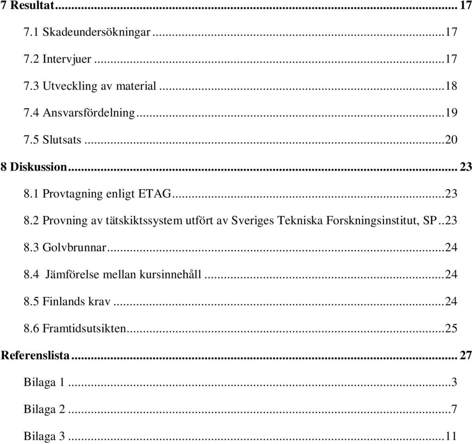 1 Provtagning enligt ETAG... 23 8.2 Provning av tätskiktssystem utfört av Sveriges Tekniska Forskningsinstitut, SP.