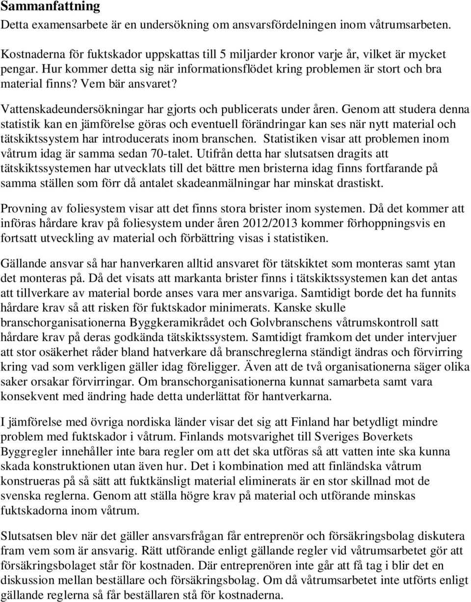 Genom att studera denna statistik kan en jämförelse göras och eventuell förändringar kan ses när nytt material och tätskiktssystem har introducerats inom branschen.